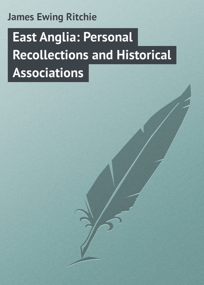 James Ewing Ritchie — East Anglia: Personal Recollections and Historical Associations