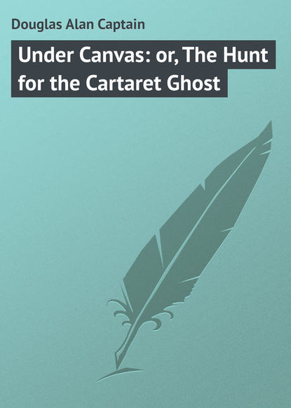Douglas Alan Captain — Under Canvas: or, The Hunt for the Cartaret Ghost