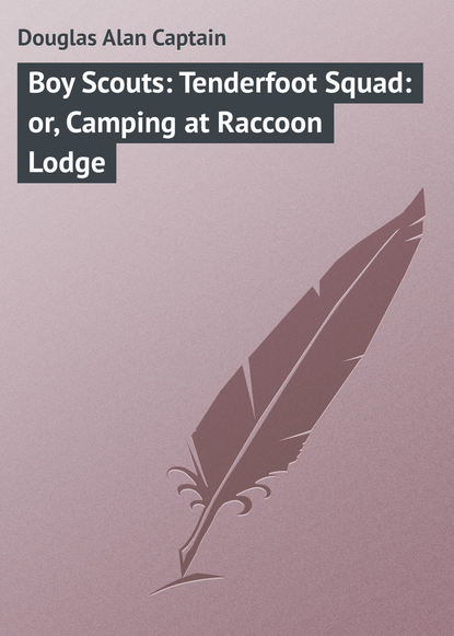 Douglas Alan Captain — Boy Scouts: Tenderfoot Squad: or, Camping at Raccoon Lodge