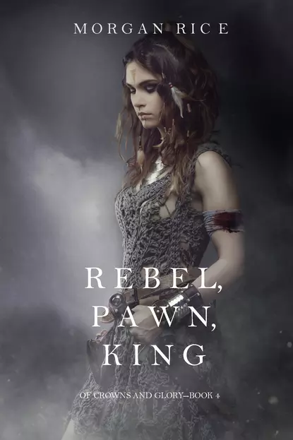 Обложка книги Rebel, Pawn, King, Морган Райс