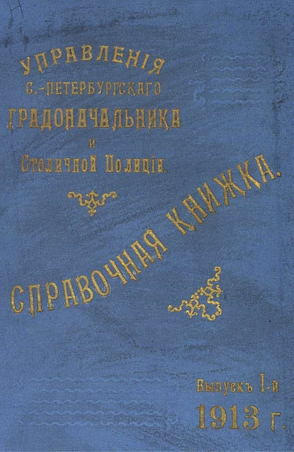 Коллектив авторов — Справочная книжка С.-Петербургского градоначальства и городской полиции. Выпуск 1, 1913 г.