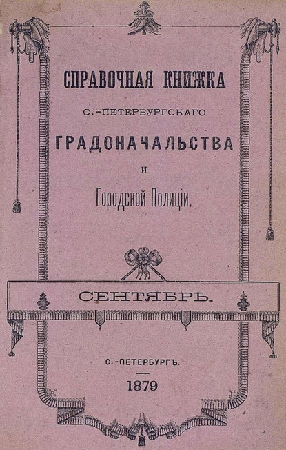 Справочная книжка С.-Петербургского градоначальства и городской полиции, составлена по 20 сентября 1879 г. (Коллектив авторов). 1879г. 