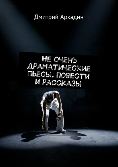 Дмитрий Аркадин — Не очень драматические пьесы. Повести и рассказы
