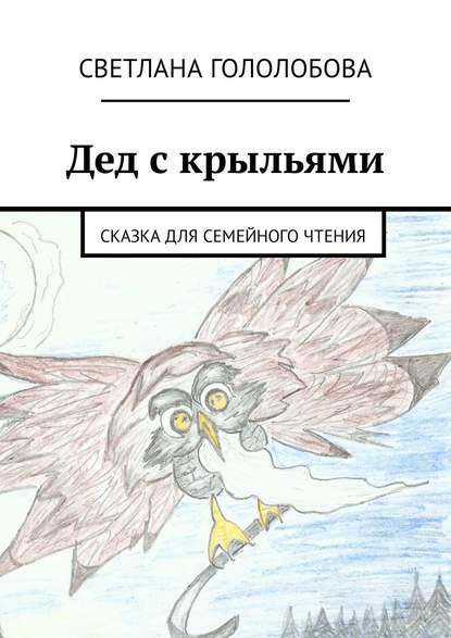 Светлана Гололобова — Дед с крыльями. Сказка для семейного чтения
