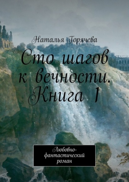 

Сто шагов к вечности. Книга 1. Любовно-фантастический роман
