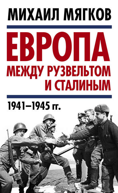 Михаил Мягков Европа между Рузвельтом и Сталиным. 1941–1945 гг.