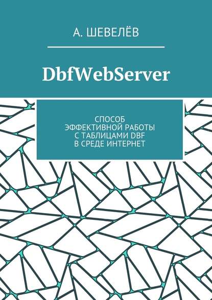 А. Шевелёв — DbfWebServer. Способ эффективной работы с таблицами DBFв среде Интернет