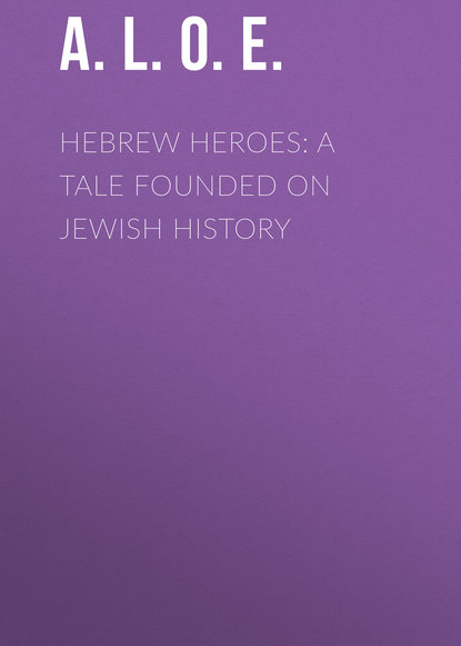 A. L. O. E. — Hebrew Heroes: A Tale Founded on Jewish History