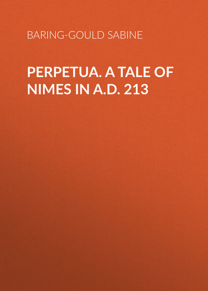 Perpetua. A Tale of Nimes in A.D. 213 (Baring-Gould Sabine). 