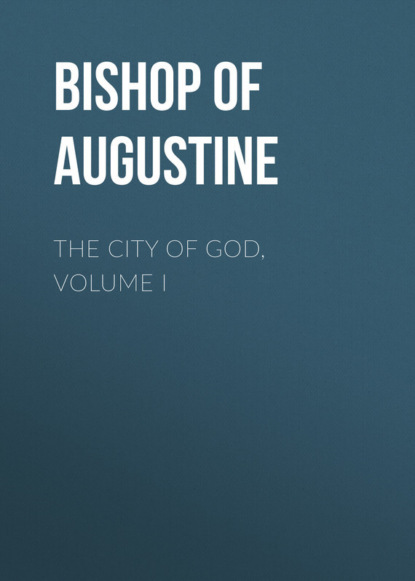 The City of God, Volume I (Bishop of Hippo Saint Augustine). 