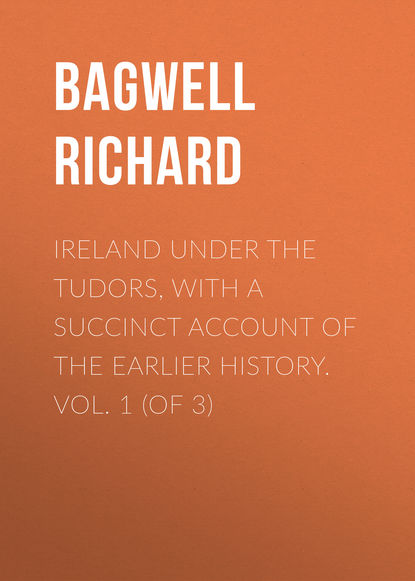 Bagwell Richard — Ireland under the Tudors, with a Succinct Account of the Earlier History. Vol. 1 (of 3)
