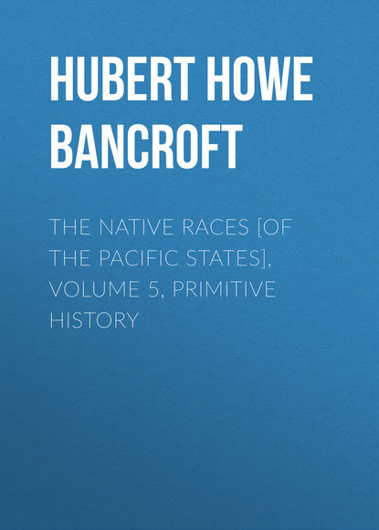 The Native Races [of the Pacific states], Volume 5, Primitive History (Hubert Howe Bancroft). 