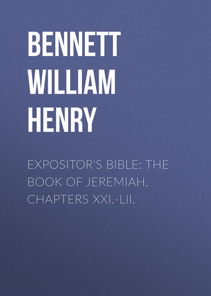 Expositor's Bible: The Book of Jeremiah, Chapters XXI.-LII. (Bennett William Henry). 