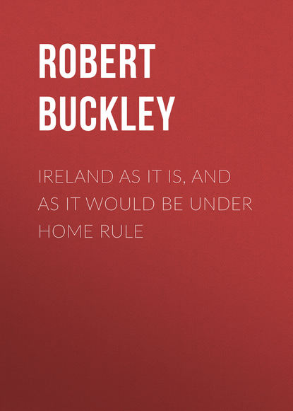 Ireland as It Is, and as It Would Be Under Home Rule (Buckley Robert John). 