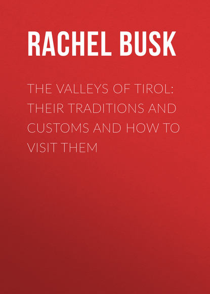 Busk Rachel Harriette — The Valleys of Tirol: Their traditions and customs and how to visit them