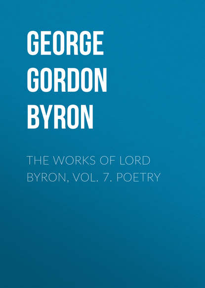 Джордж Гордон Байрон — The Works of Lord Byron, Vol. 7. Poetry