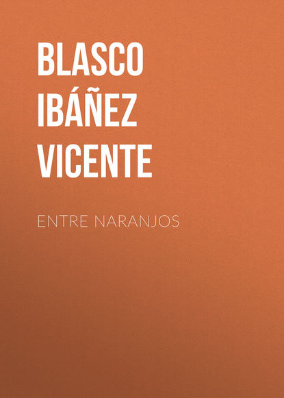 Висенте Бласко-Ибаньес — Entre naranjos