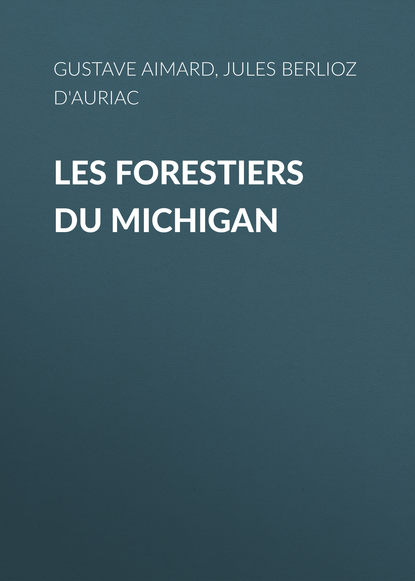 Les Forestiers du Michigan (Jules Berlioz d'Auriac). 