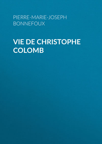 Vie de Christophe Colomb (Baron de Pierre-Marie-Joseph Bonnefoux).  - Скачать | Читать книгу онлайн