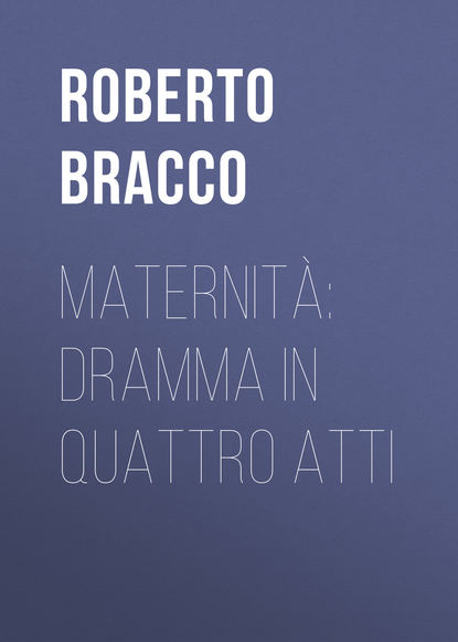 Bracco Roberto — Maternit?: Dramma in quattro atti