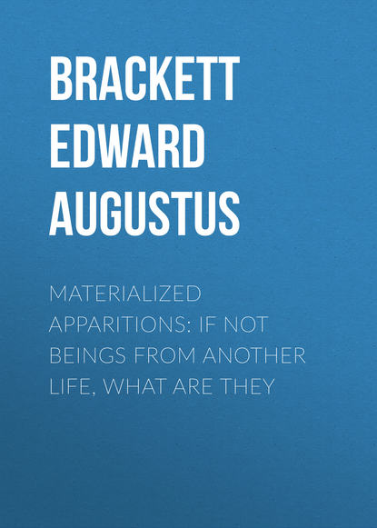 Materialized Apparitions: If Not Beings from Another Life, What Are They (Brackett Edward Augustus). 