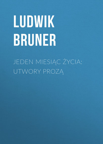 Jeden miesiąc życia: utwory prozą (Bruner Ludwik). 