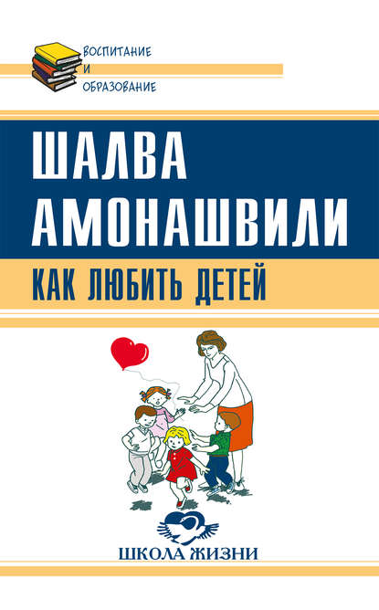 Шалва Александрович Амонашвили - Как любить детей. Опыт самоанализа