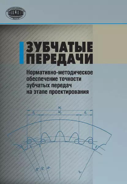 Обложка книги Зубчатые передачи. Нормативно-методическое обеспечение точности зубчатых передач на этапе проектирования, В. Е. Антонюк