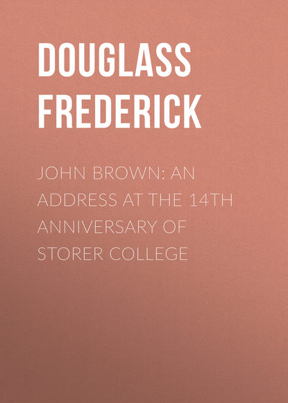 John Brown: An Address at the 14th Anniversary of Storer College (Douglass Frederick). 