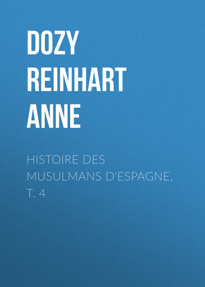 Histoire des Musulmans d'Espagne, t. 4 (Dozy Reinhart Pieter Anne). 