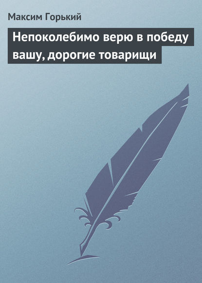 Непоколебимо верю в победу вашу, дорогие товарищи