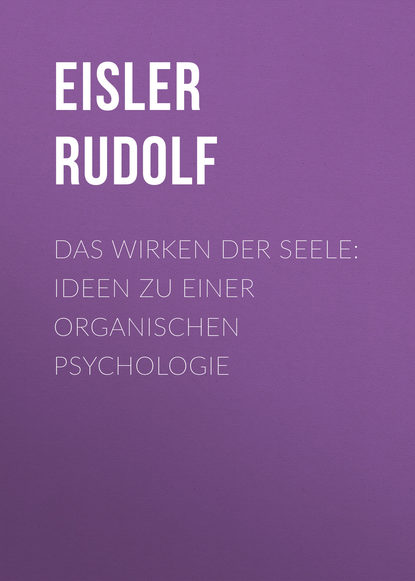 Das Wirken der Seele: Ideen zu einer organischen Psychologie (Eisler Rudolf). 