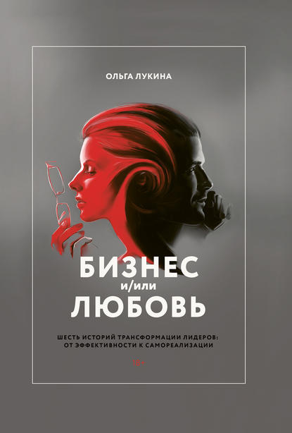 

Бизнес и/или любовь. Шесть историй трансформации лидеров: от эффективности к самореализации
