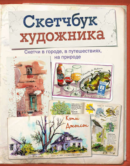 Кэти Джонсон - Скетчбук художника. Скетчи в городе, в путешествиях, на природе