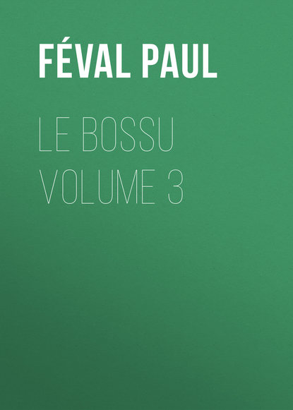 Le Bossu Volume 3 (Féval Paul). 