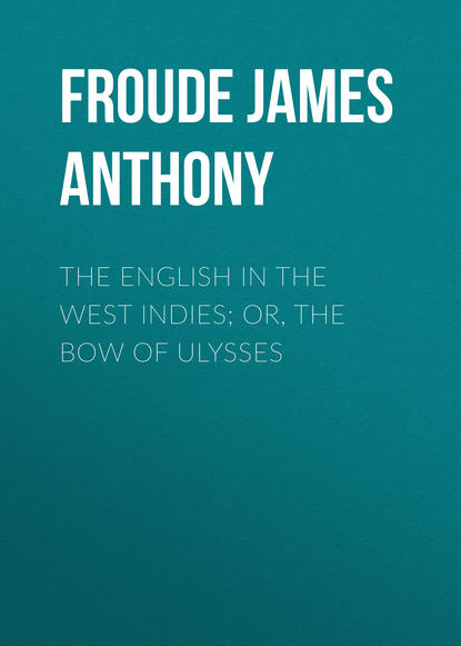 Froude James Anthony — The English in the West Indies; Or, The Bow of Ulysses