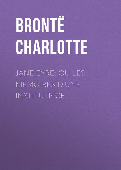 Бронте Шарлотта - Jane Eyre; ou Les mémoires d'une institutrice