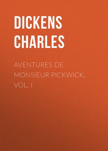 Aventures de Monsieur Pickwick, Vol. I (Чарльз Диккенс). 