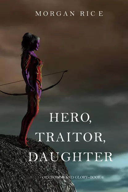 Обложка книги Hero, Traitor, Daughter, Морган Райс