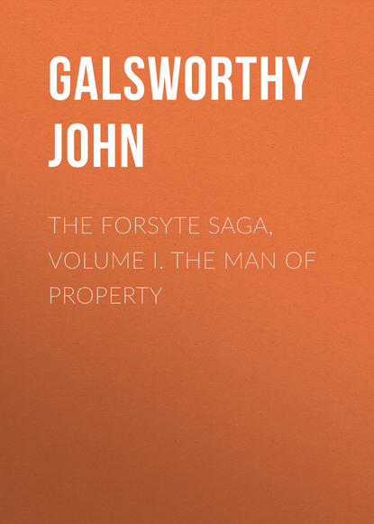 Джон Голсуорси — The Forsyte Saga, Volume I. The Man Of Property