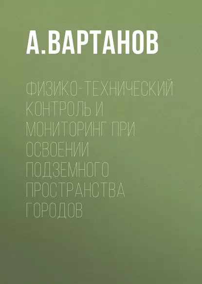 Обложка книги Физико-технический контроль и мониторинг при освоении подземного пространства городов, А. Вартанов