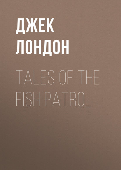 Джек Лондон — Tales of the Fish Patrol