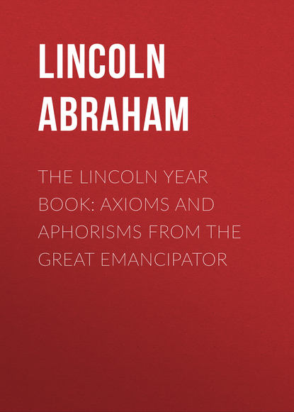 The Lincoln Year Book: Axioms and Aphorisms from the Great Emancipator (Lincoln Abraham). 