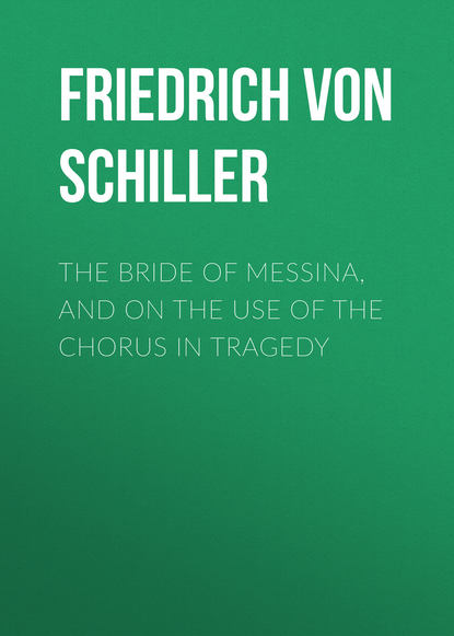 Фридрих Шиллер — The Bride of Messina, and On the Use of the Chorus in Tragedy