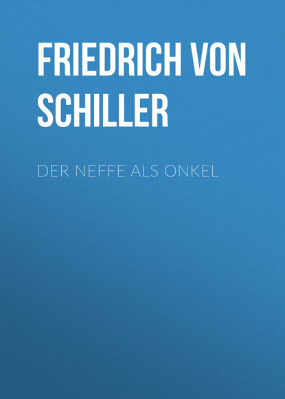 Фридрих Шиллер — Der Neffe als Onkel