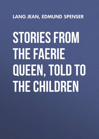 Edmund Spenser — Stories from the Faerie Queen, Told to the Children