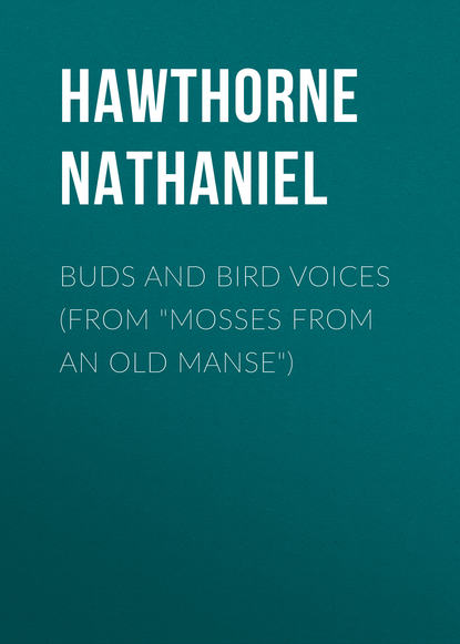 Натаниель Готорн — Buds and Bird Voices (From "Mosses from an Old Manse")