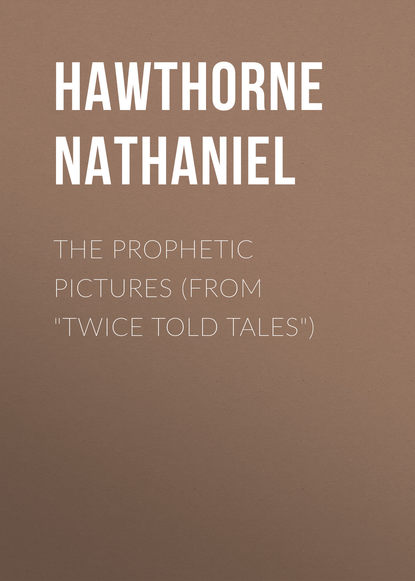 Натаниель Готорн — The Prophetic Pictures (From "Twice Told Tales")