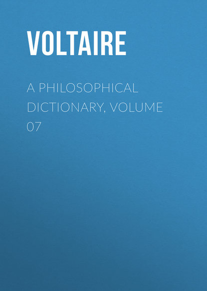 Вольтер — A Philosophical Dictionary, Volume 07