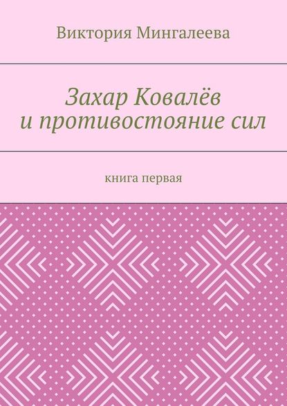 Виктория Мингалеева — Захар Ковалёв и противостояние сил. Книга первая